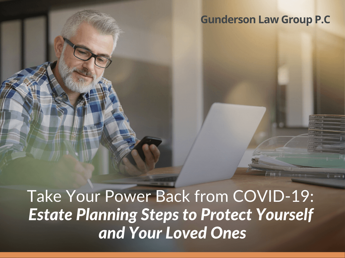 Take Your Power Back from COVID-19: Estate Planning Steps to Protect Yourself and Your Loved Ones