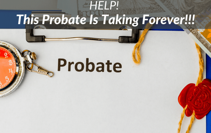 HELP! This Probate Is Taking Forever!!!