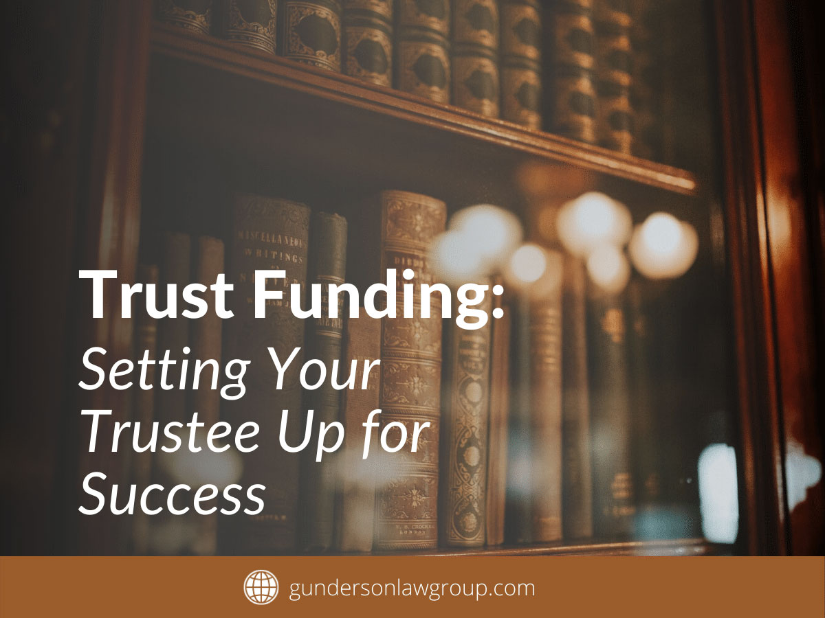 Trust Funding: Setting Your Trustee Up for Success